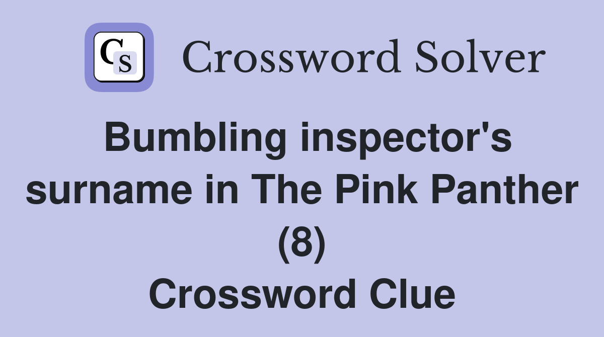Bumbling inspector's surname in The Pink Panther (8) Crossword Clue